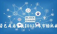 加密货币是否已成为主流？2023年市场现状与未来