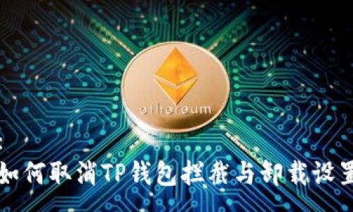 :
如何取消TP钱包拦截与卸载设置