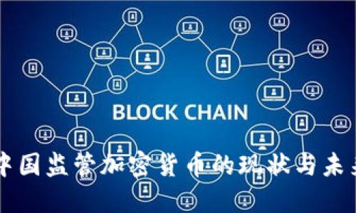 中国监管加密货币的现状与未来