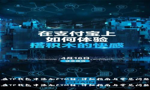 如何在TP钱包中添加FTM链：详细指南与常见问题解答

如何在TP钱包中添加FTM链：详细指南与常见问题解答