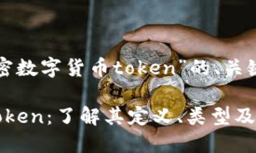 下面是围绕“加密数字货币token”的、关键词及文章大纲。

加密数字货币Token：了解其定义、类型及投资潜力