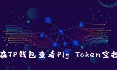 如何在TP钱包查看Pig Token空投信息