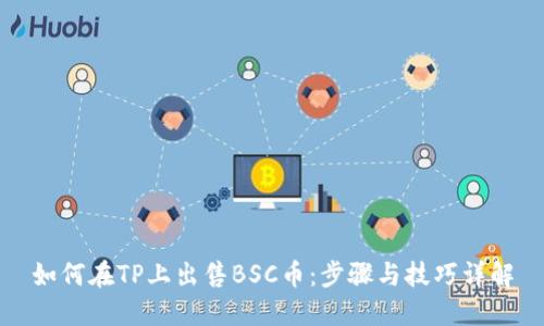如何在TP上出售BSC币：步骤与技巧详解